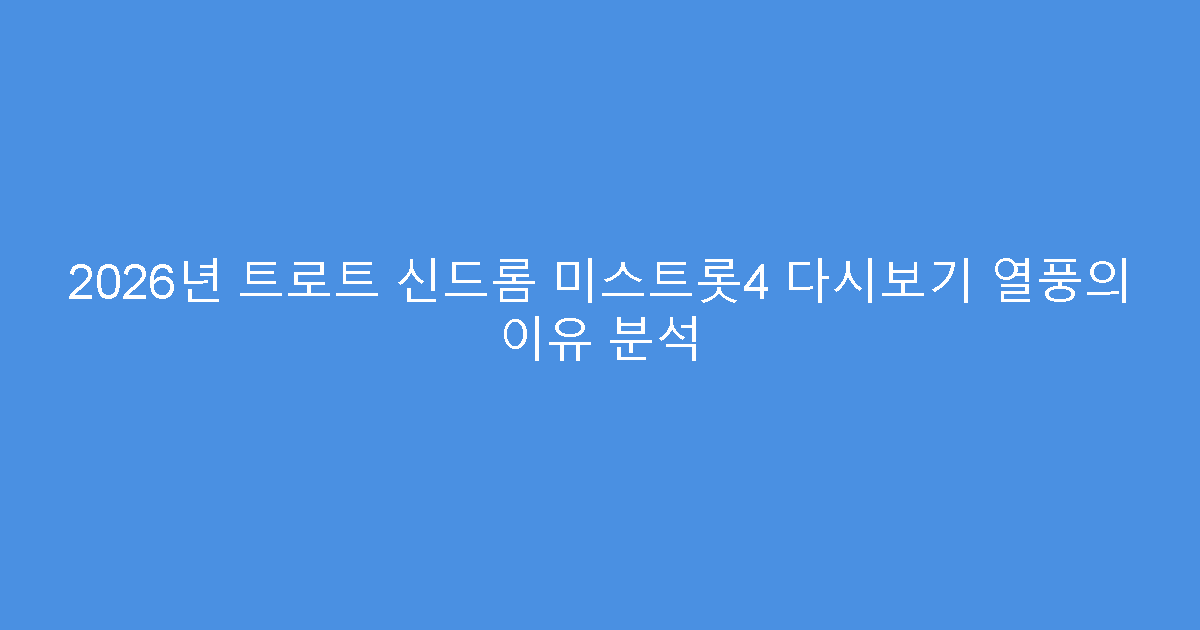 2026년 트로트 신드롬 미스트롯4 다시보기 열풍의 이유 분석