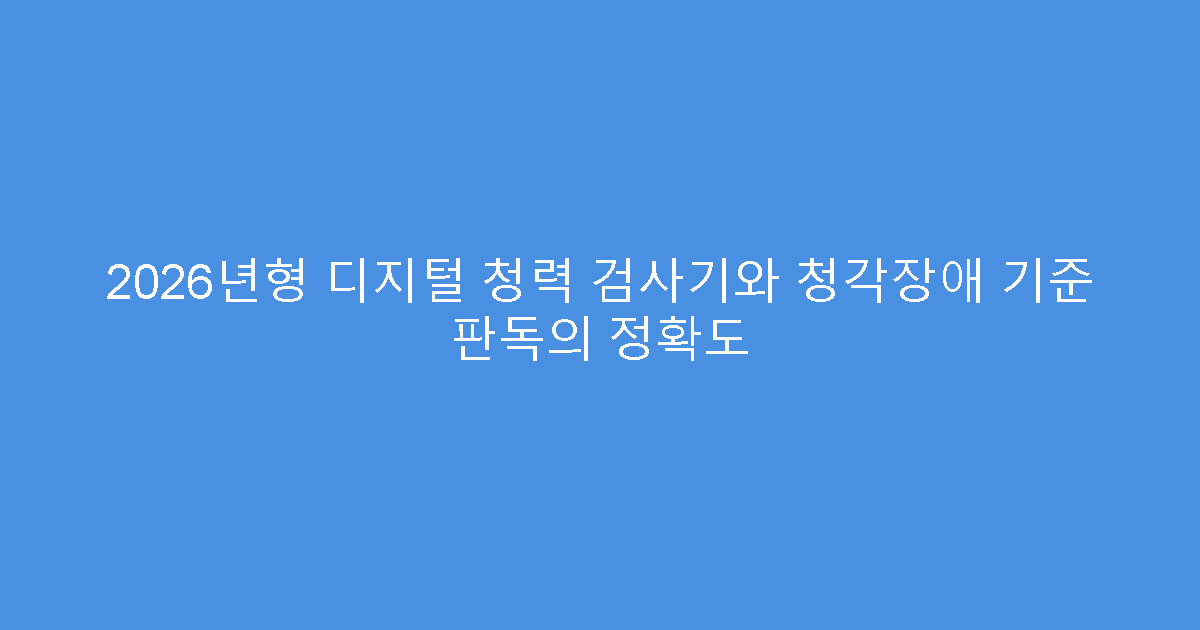 2026년형 디지털 청력 검사기와 청각장애 기준 판독의 정확도