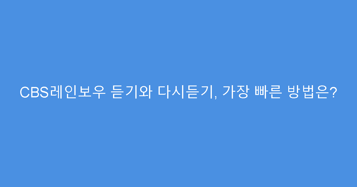 CBS레인보우 듣기와 다시듣기, 가장 빠른 방법은?