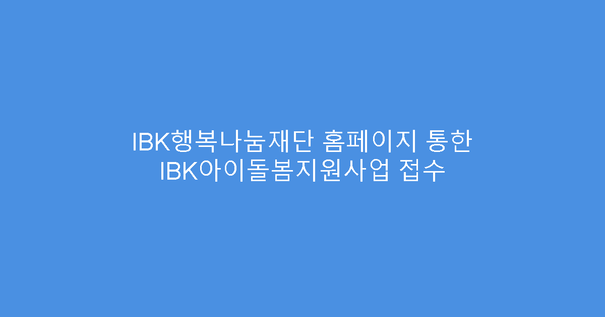 IBK행복나눔재단 홈페이지 통한 IBK아이돌봄지원사업 접수