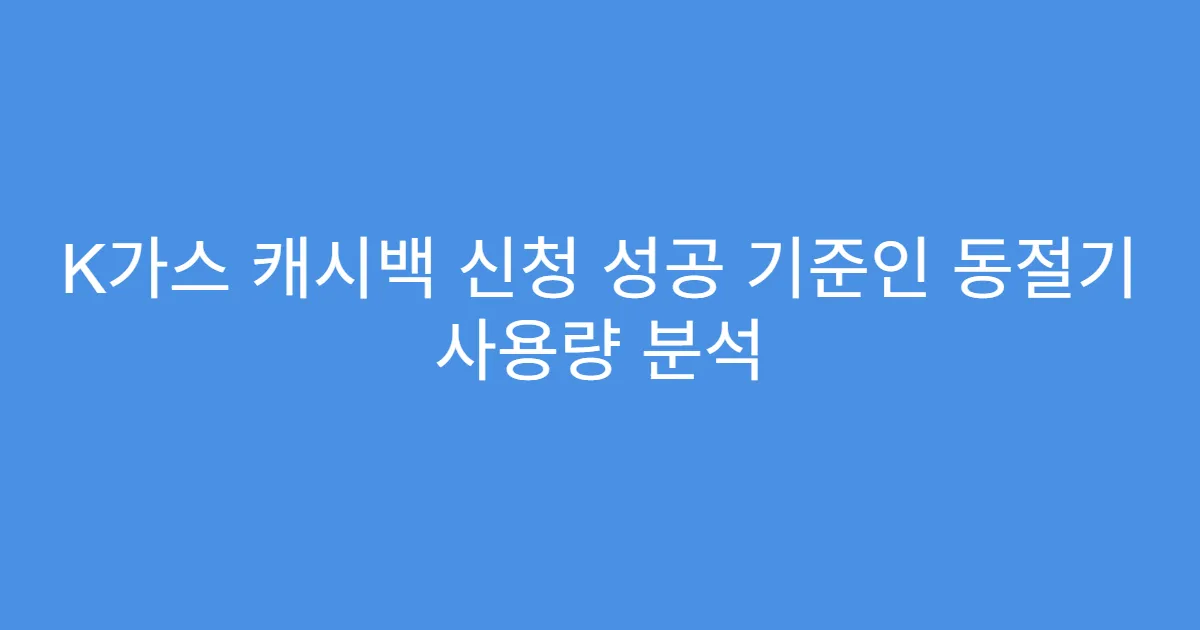 K가스 캐시백 신청 성공 기준인 동절기 사용량 분석