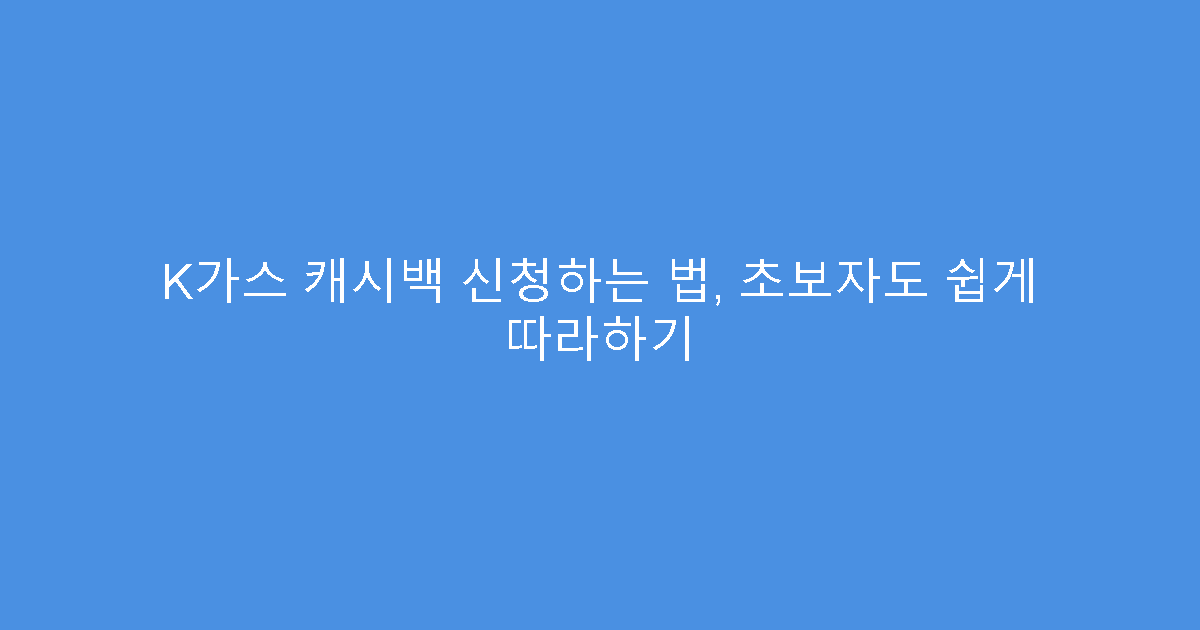 K가스 캐시백 신청하는 법, 초보자도 쉽게 따라하기