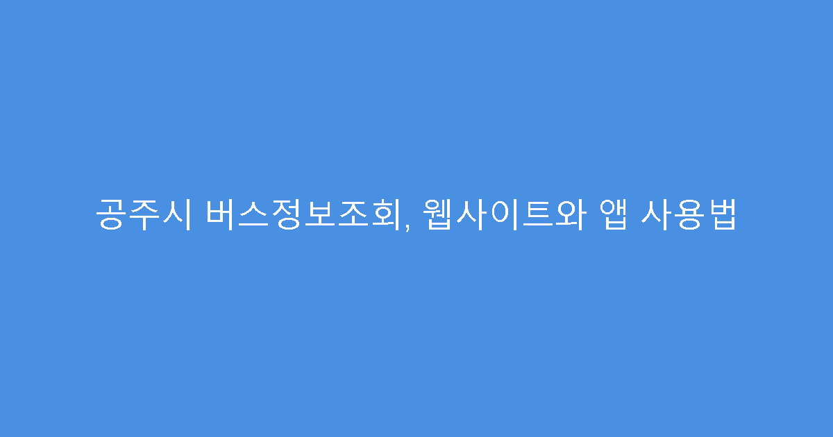 공주시 버스정보조회, 웹사이트와 앱 사용법