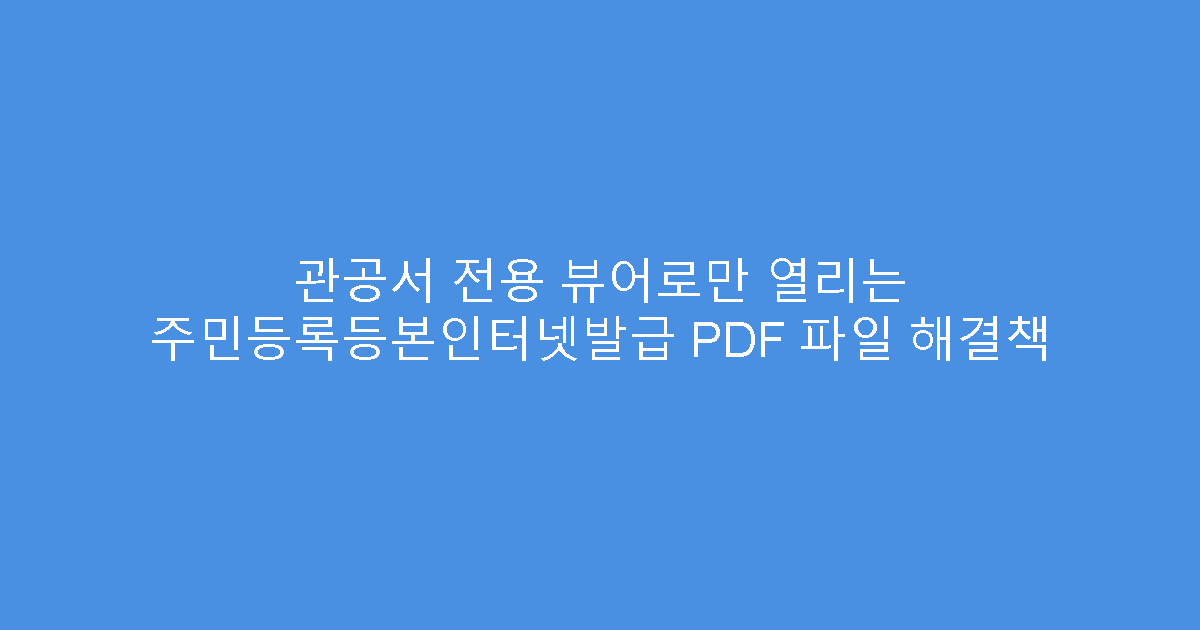 관공서 전용 뷰어로만 열리는 주민등록등본인터넷발급 PDF 파일 해결책