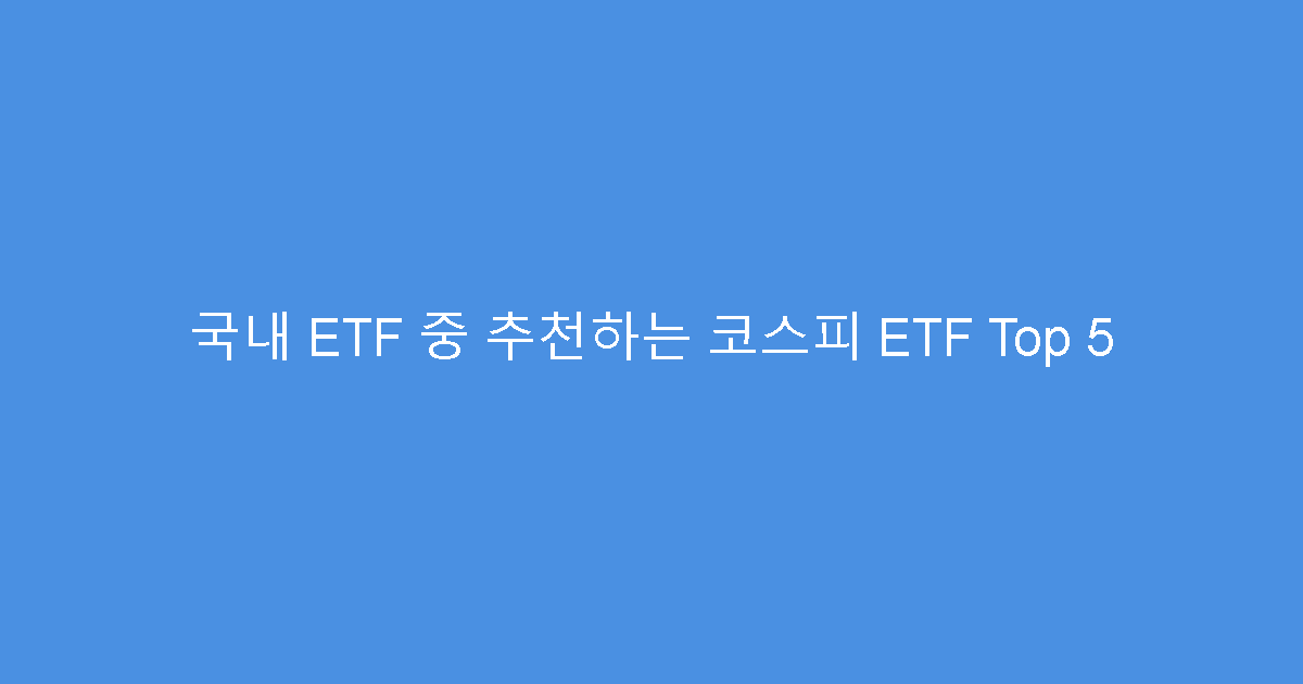 국내 ETF 중 추천하는 코스피 ETF Top 5