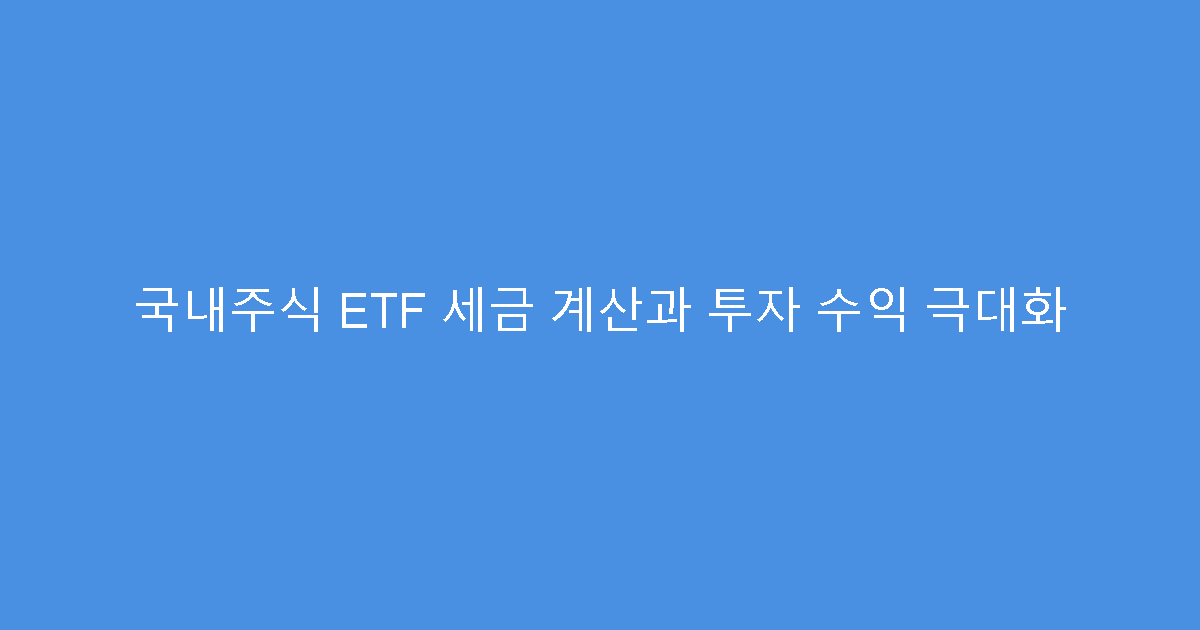 국내주식 ETF 세금 계산과 투자 수익 극대화