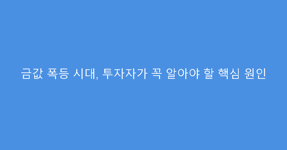 금값 폭등 시대, 투자자가 꼭 알아야 할 핵심 원인