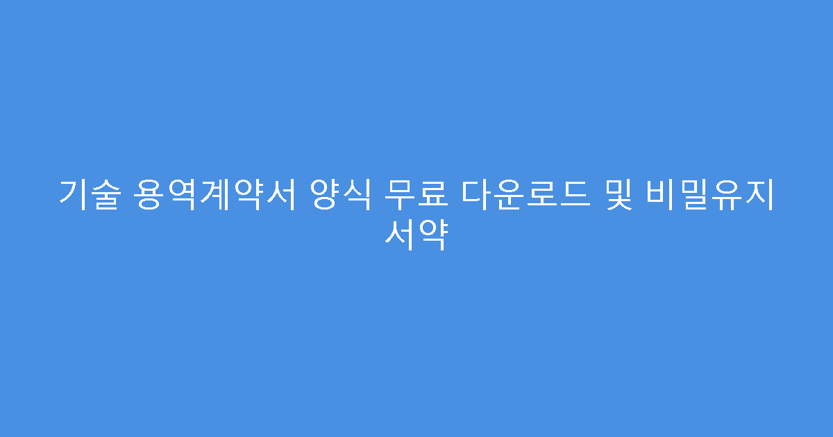 기술 용역계약서 양식 무료 다운로드 및 비밀유지 서약