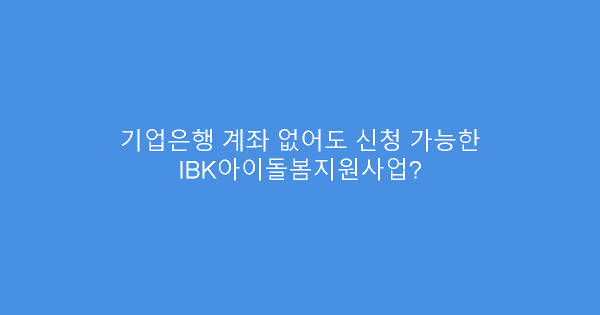 기업은행 계좌 없어도 신청 가능한 IBK아이돌봄지원사업?
