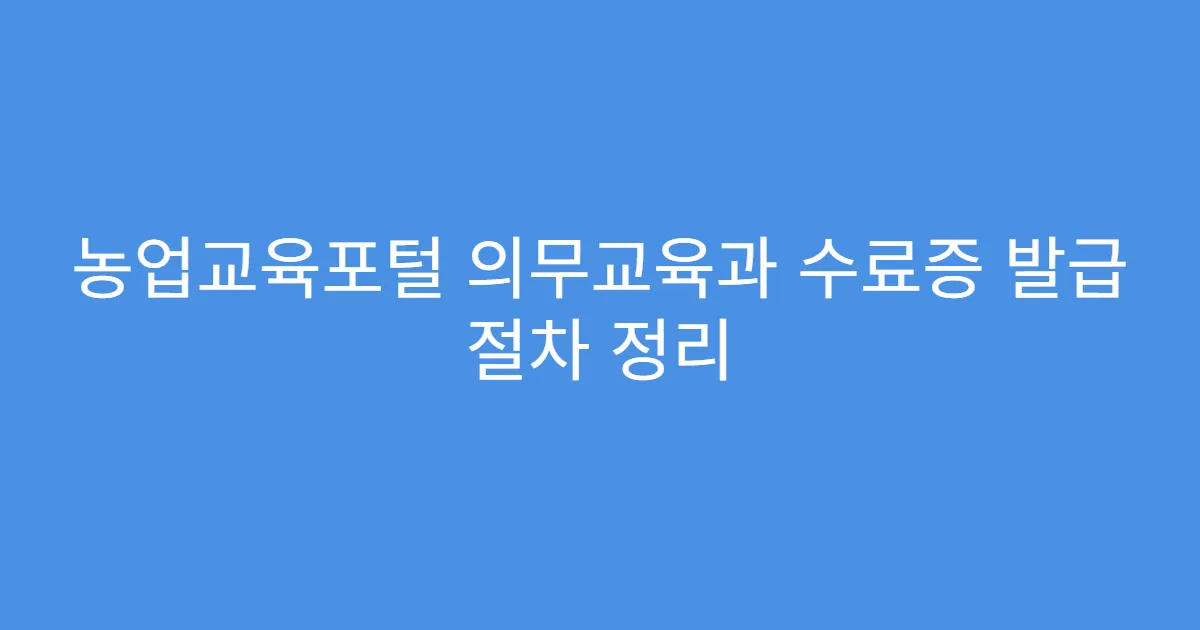 농업교육포털 의무교육과 수료증 발급 절차 정리