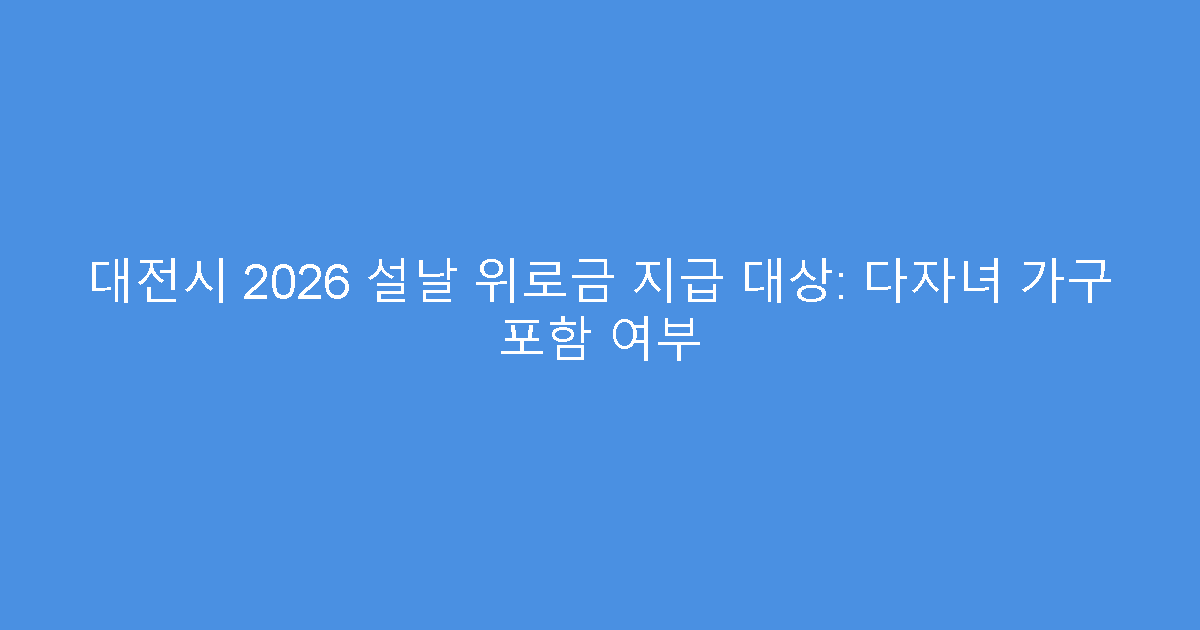대전시 2026 설날 위로금 지급 대상: 다자녀 가구 포함 여부