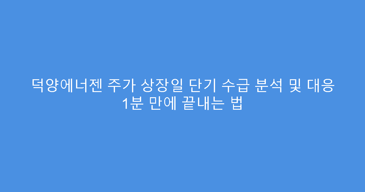 덕양에너젠 주가 상장일 단기 수급 분석 및 대응 1분 만에 끝내는 법