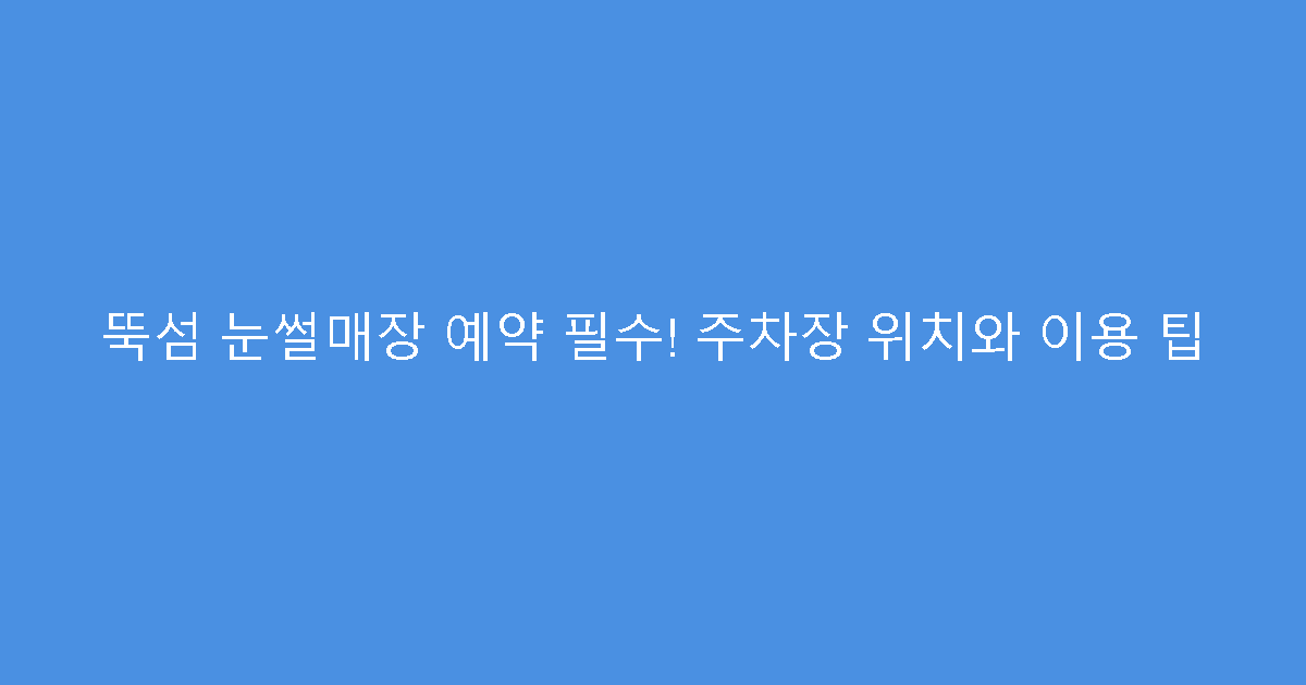 뚝섬 눈썰매장 예약 필수! 주차장 위치와 이용 팁