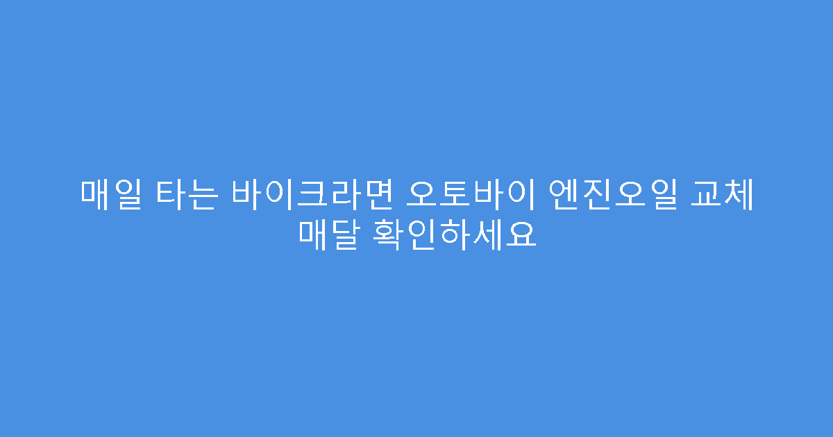 매일 타는 바이크라면 오토바이 엔진오일 교체 매달 확인하세요