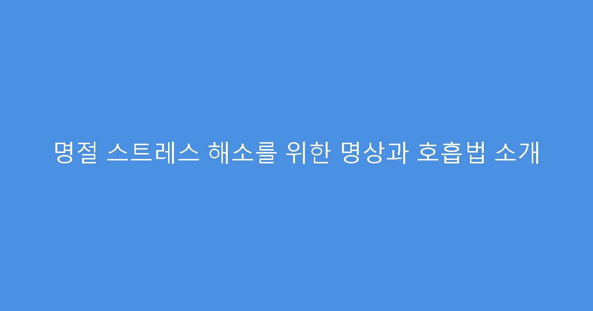 명절 스트레스 해소를 위한 명상과 호흡법 소개