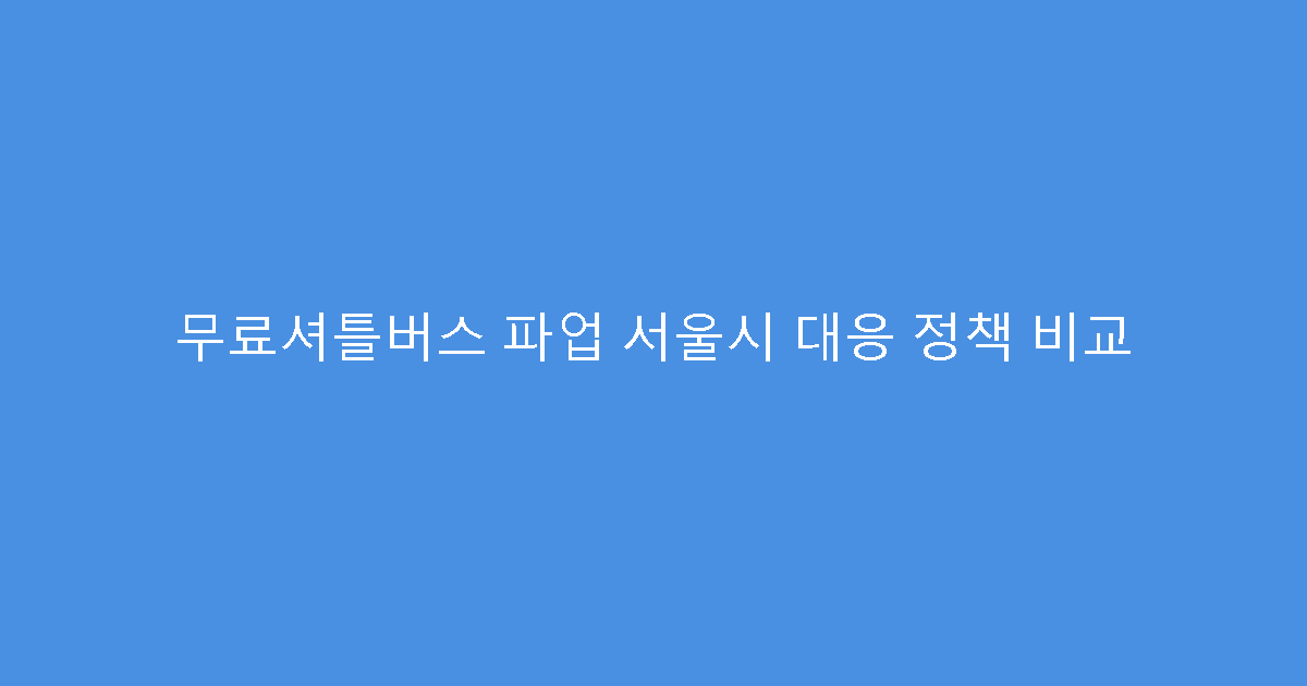 무료셔틀버스 파업 서울시 대응 정책 비교