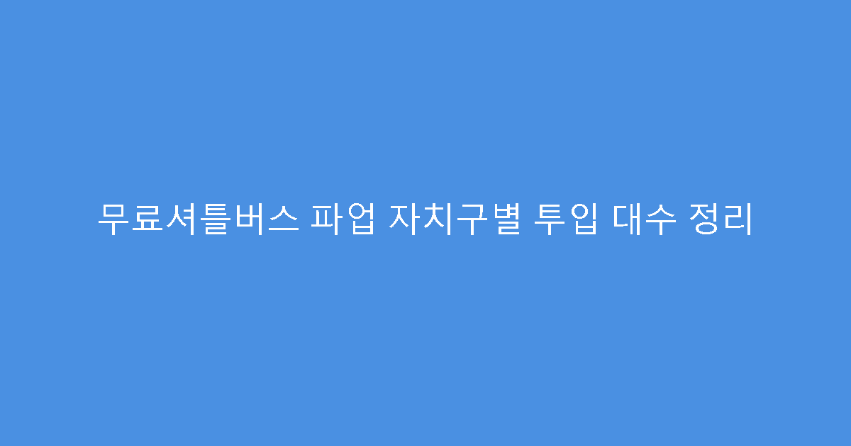무료셔틀버스 파업 자치구별 투입 대수 정리