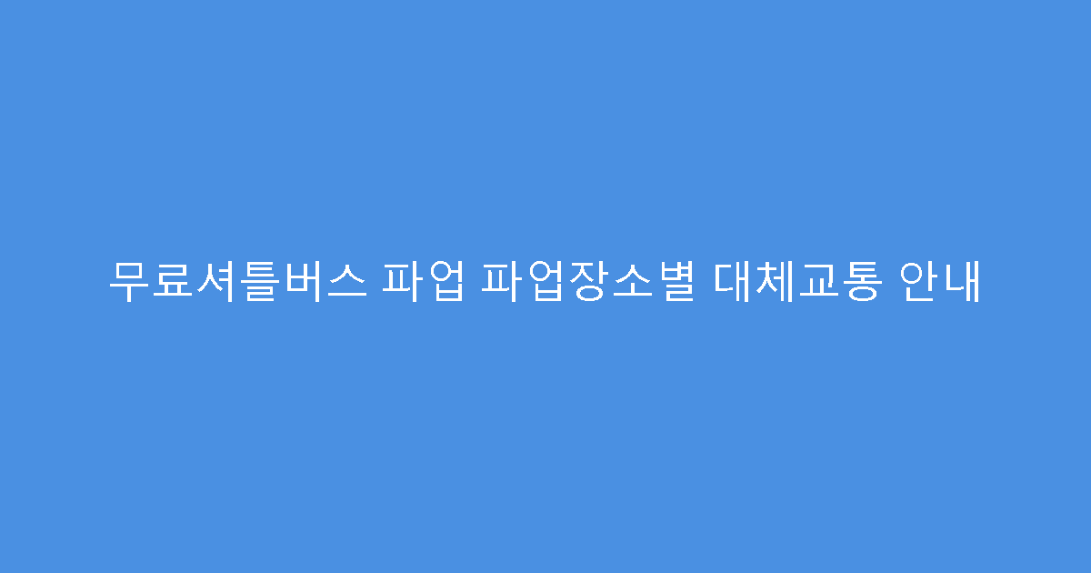 무료셔틀버스 파업 파업장소별 대체교통 안내
