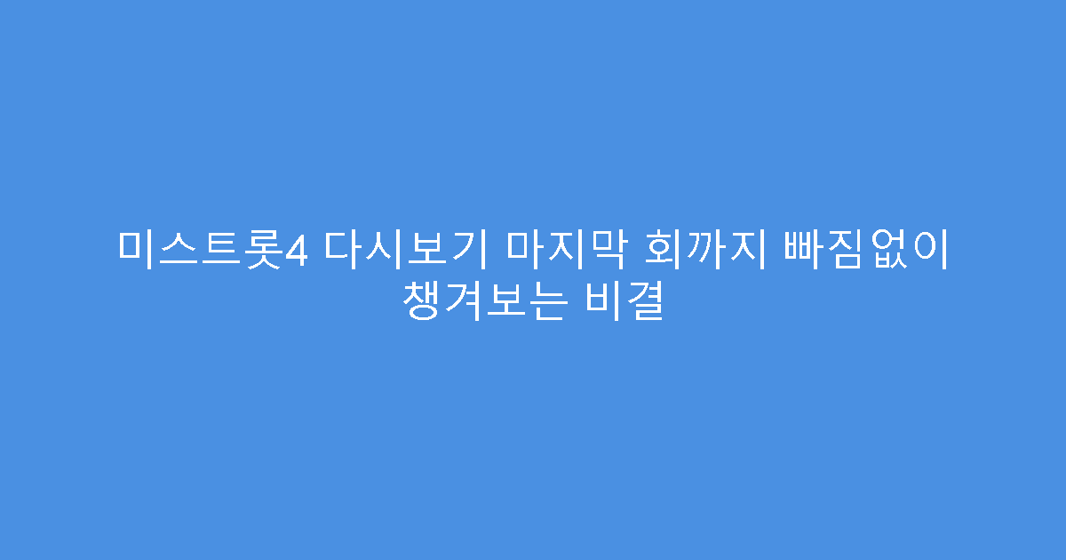 미스트롯4 다시보기 마지막 회까지 빠짐없이 챙겨보는 비결