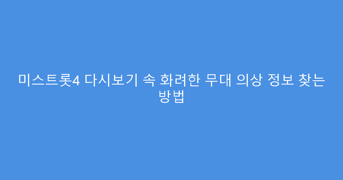 미스트롯4 다시보기 속 화려한 무대 의상 정보 찾는 방법