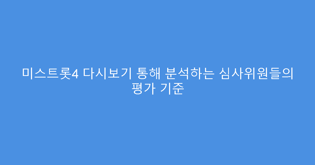 미스트롯4 다시보기 통해 분석하는 심사위원들의 평가 기준