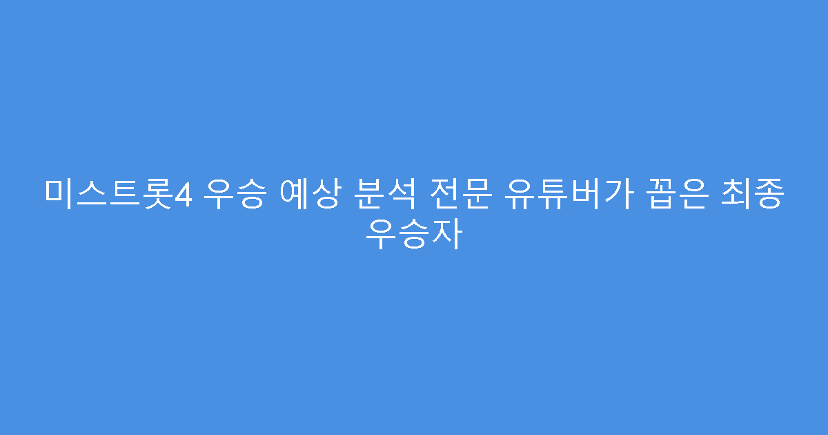 미스트롯4 우승 예상 분석 전문 유튜버가 꼽은 최종 우승자