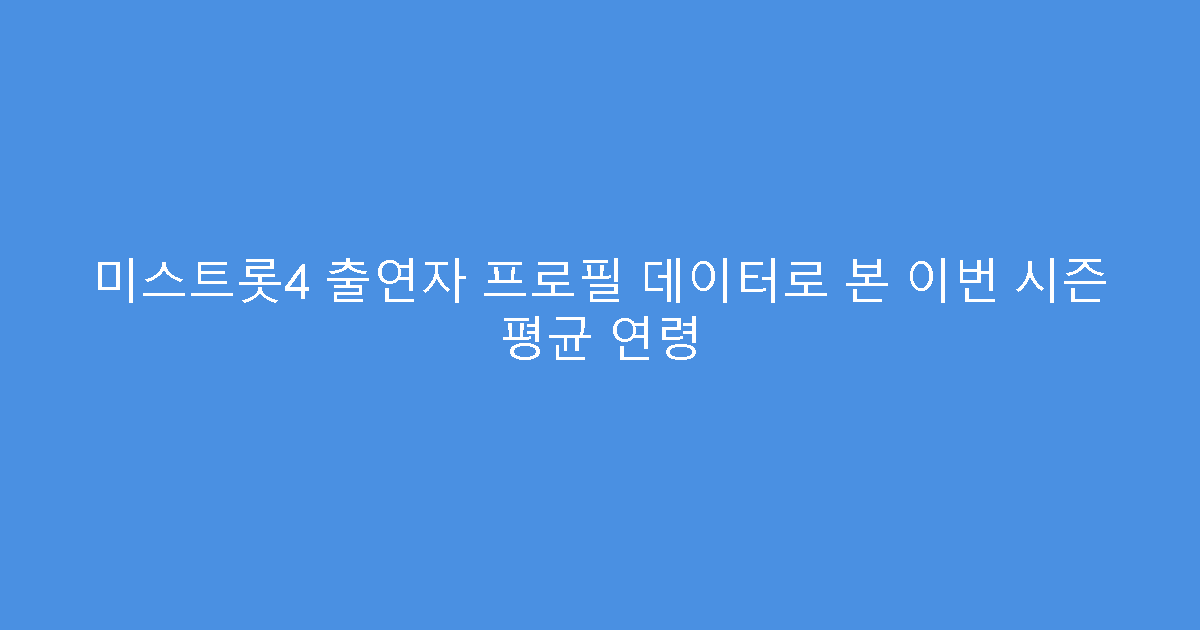 미스트롯4 출연자 프로필 데이터로 본 이번 시즌 평균 연령