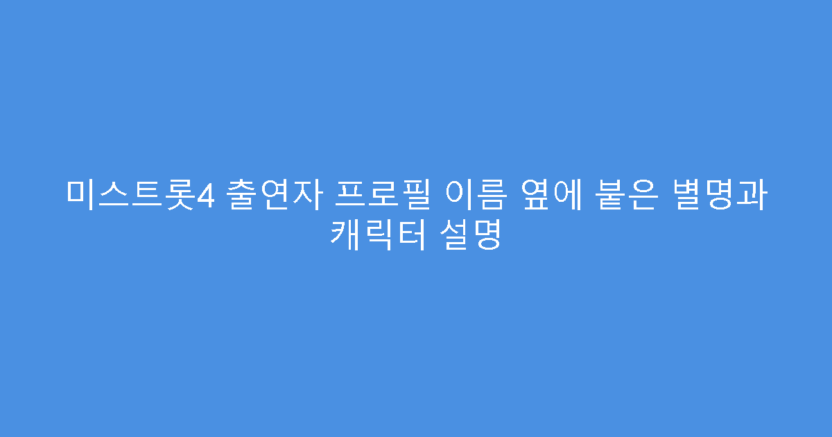 미스트롯4 출연자 프로필 이름 옆에 붙은 별명과 캐릭터 설명