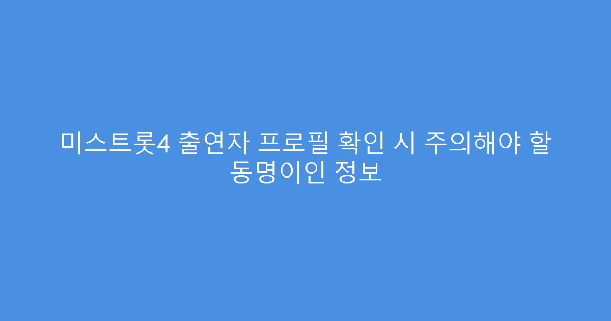 미스트롯4 출연자 프로필 확인 시 주의해야 할 동명이인 정보