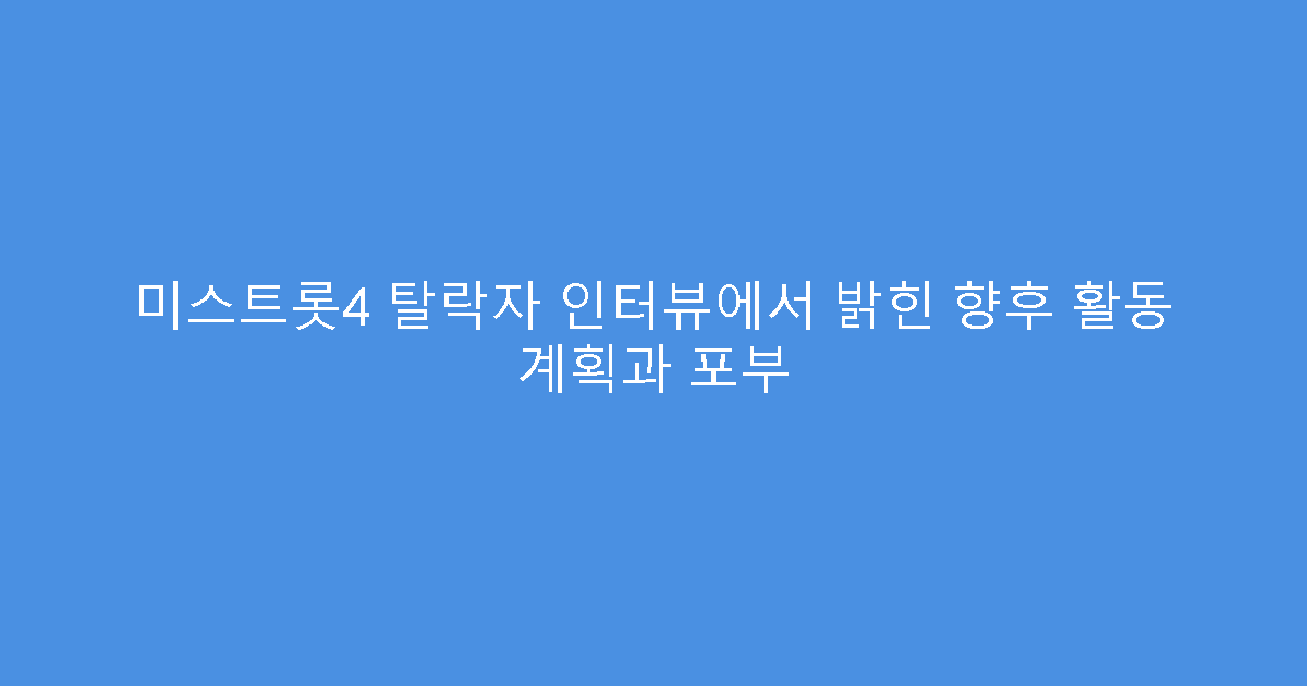 미스트롯4 탈락자 인터뷰에서 밝힌 향후 활동 계획과 포부