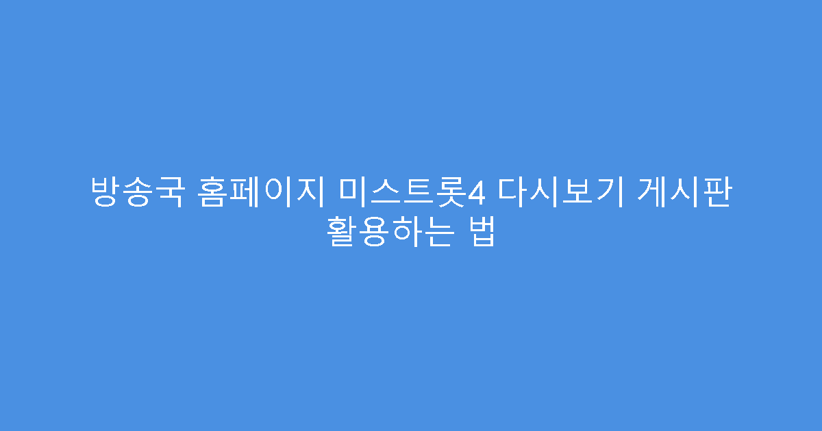 방송국 홈페이지 미스트롯4 다시보기 게시판 활용하는 법