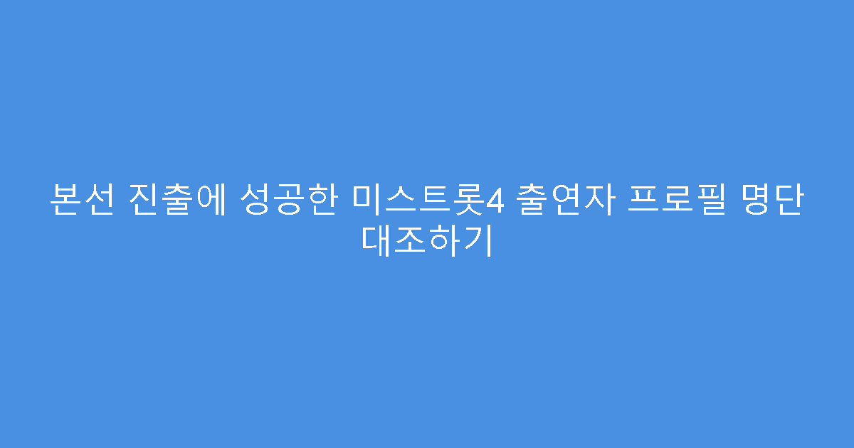 본선 진출에 성공한 미스트롯4 출연자 프로필 명단 대조하기