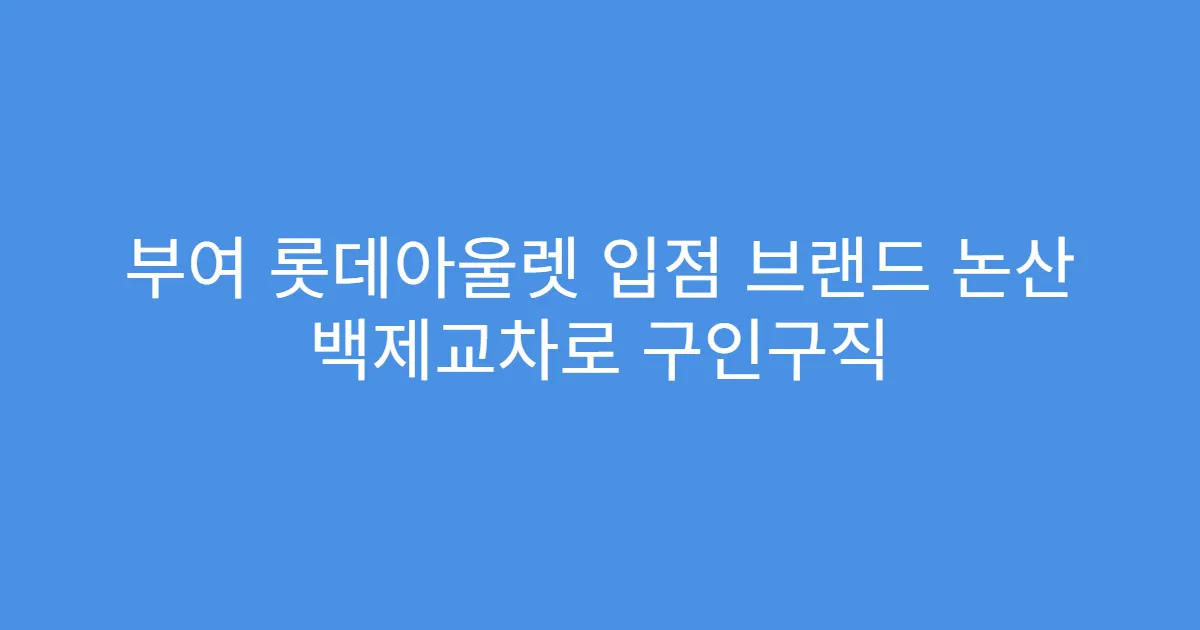 부여 롯데아울렛 입점 브랜드 논산 백제교차로 구인구직