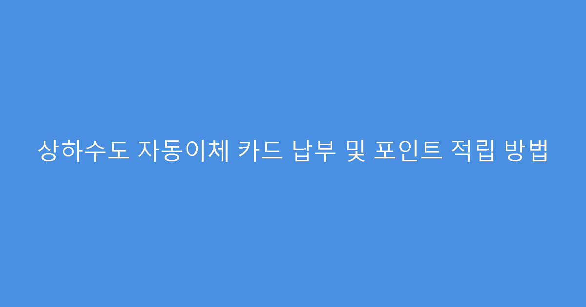 상하수도 자동이체 카드 납부 및 포인트 적립 방법