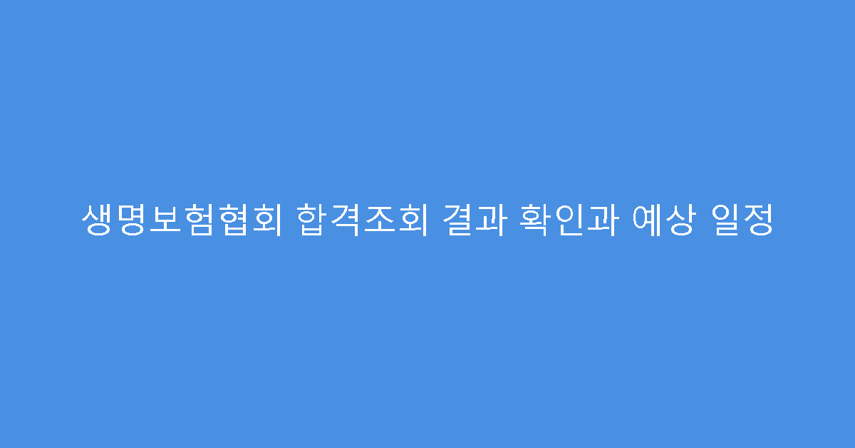 생명보험협회 합격조회 결과 확인과 예상 일정