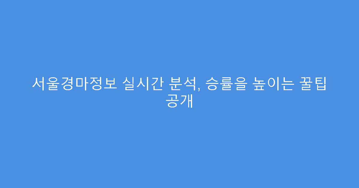 서울경마정보 실시간 분석, 승률을 높이는 꿀팁 공개