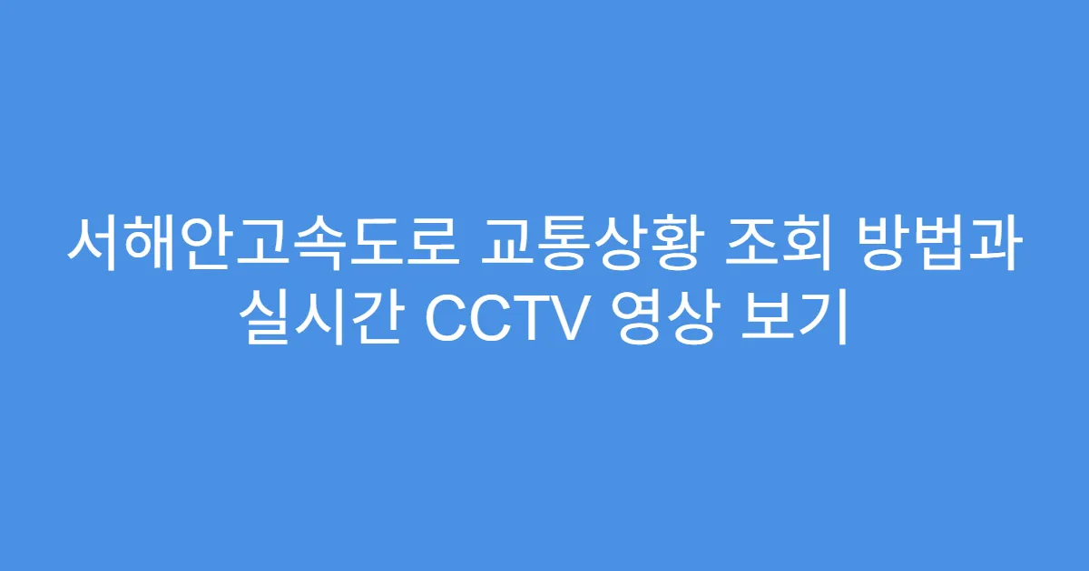 서해안고속도로 교통상황 조회 방법과 실시간 CCTV 영상 보기