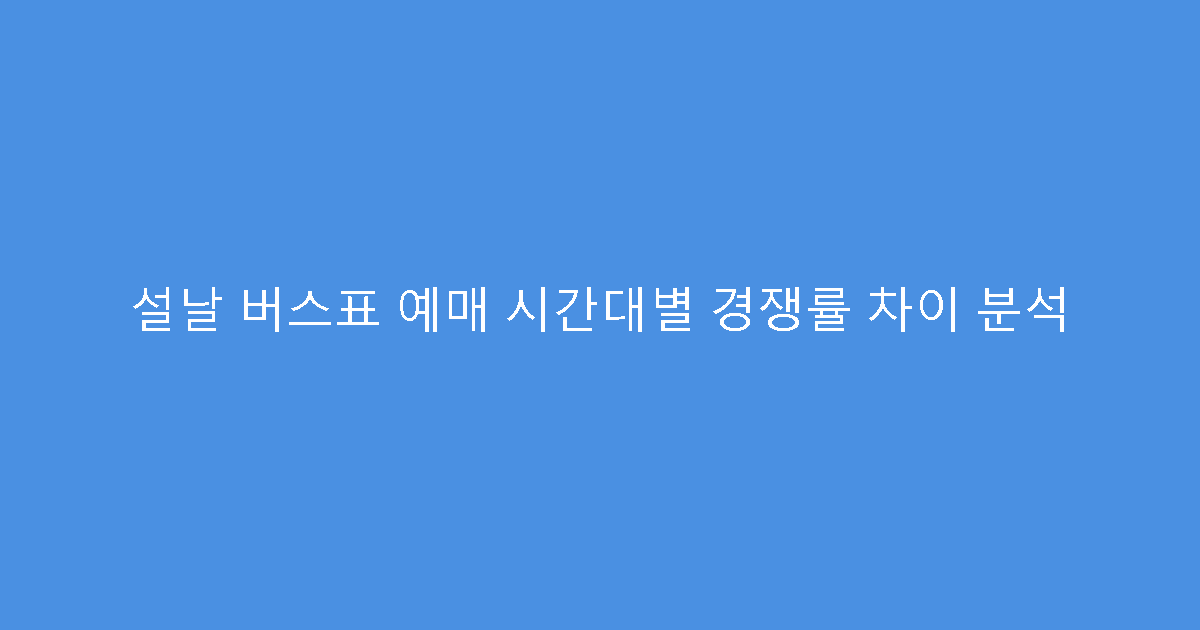설날 버스표 예매 시간대별 경쟁률 차이 분석