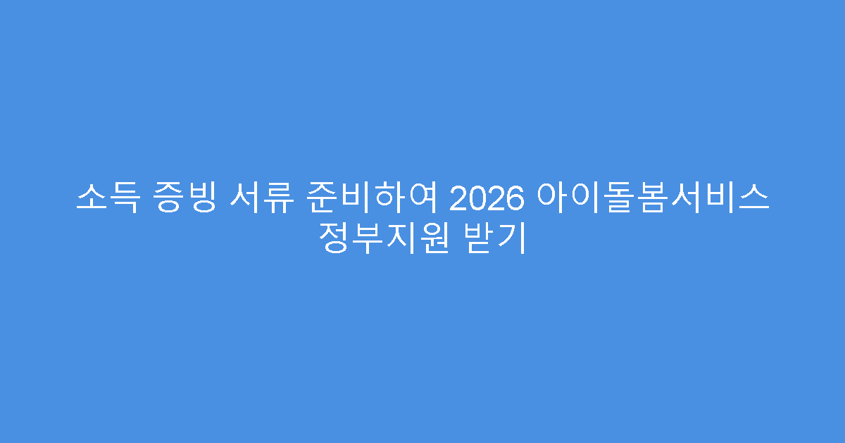 소득 증빙 서류 준비하여 2026 아이돌봄서비스 정부지원 받기
