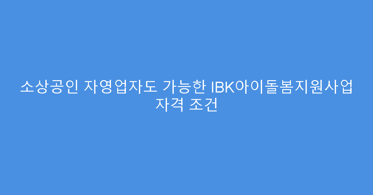소상공인 자영업자도 가능한 IBK아이돌봄지원사업 자격 조건
