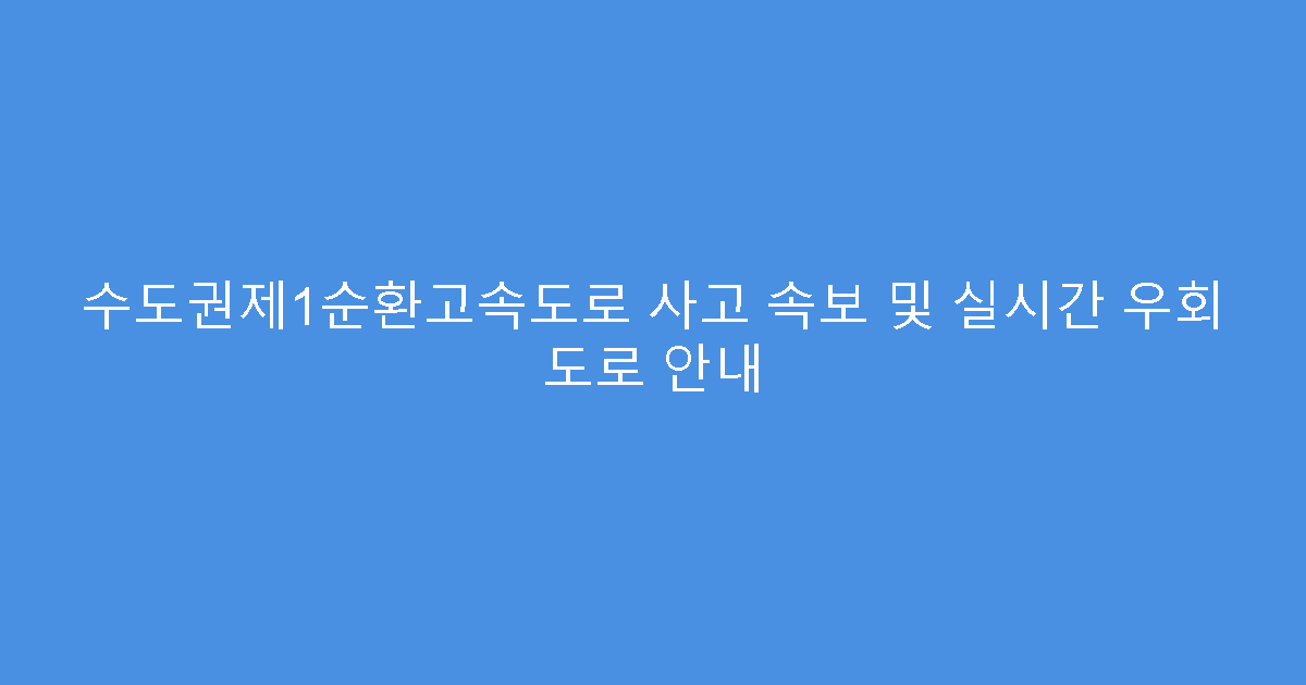 수도권제1순환고속도로 사고 속보 및 실시간 우회 도로 안내