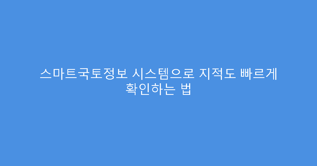 스마트국토정보 시스템으로 지적도 빠르게 확인하는 법