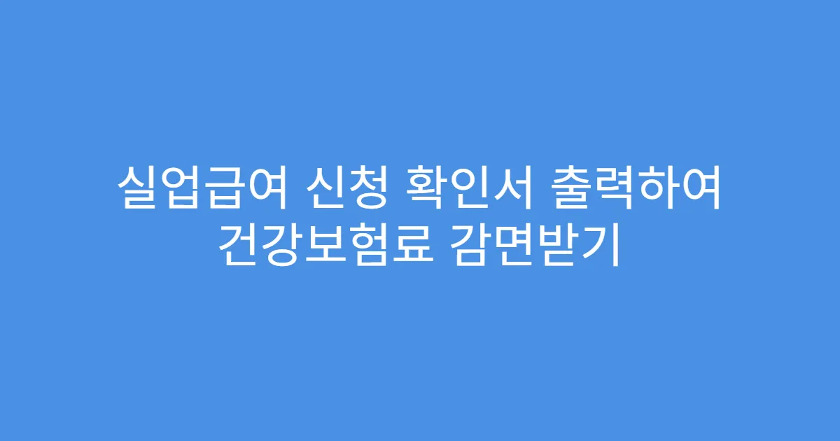 실업급여 신청 확인서 출력하여 건강보험료 감면받기