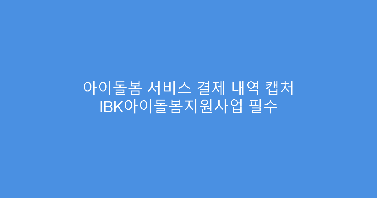 아이돌봄 서비스 결제 내역 캡처 IBK아이돌봄지원사업 필수