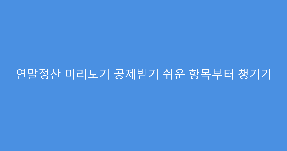 연말정산 미리보기 공제받기 쉬운 항목부터 챙기기