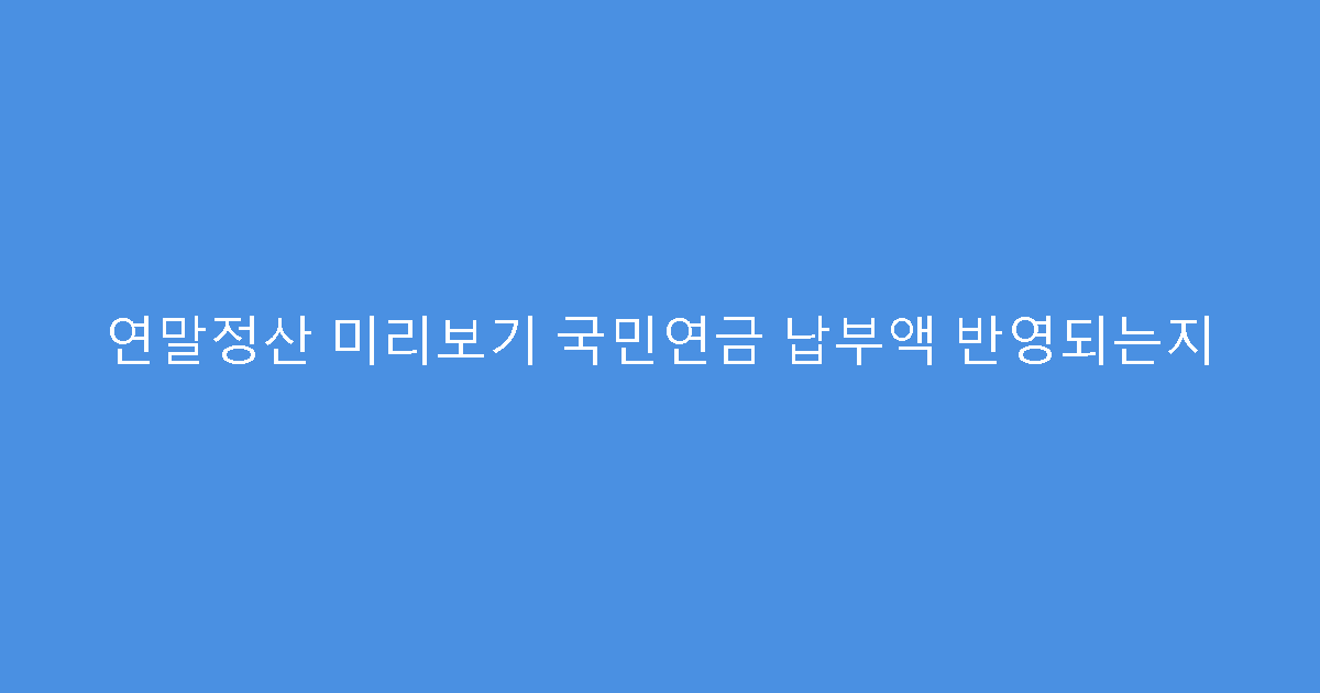 연말정산 미리보기 국민연금 납부액 반영되는지