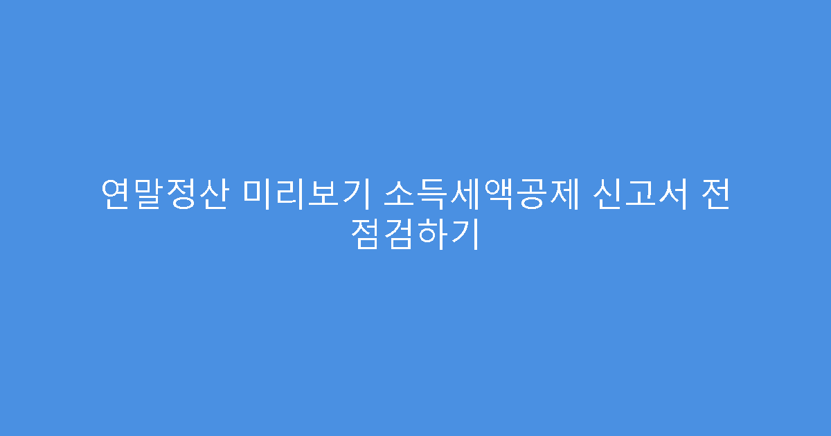연말정산 미리보기 소득세액공제 신고서 전 점검하기