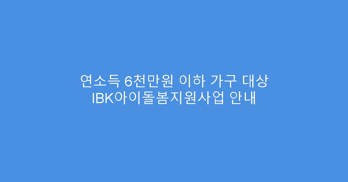 연소득 6천만원 이하 가구 대상 IBK아이돌봄지원사업 안내