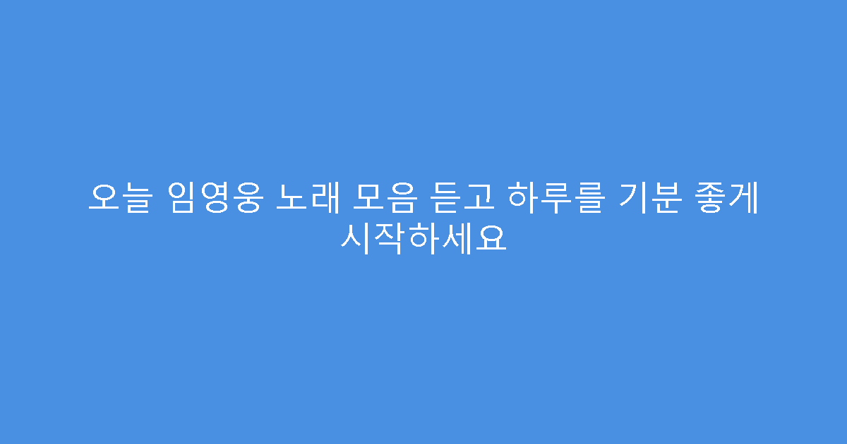 오늘 임영웅 노래 모음 듣고 하루를 기분 좋게 시작하세요