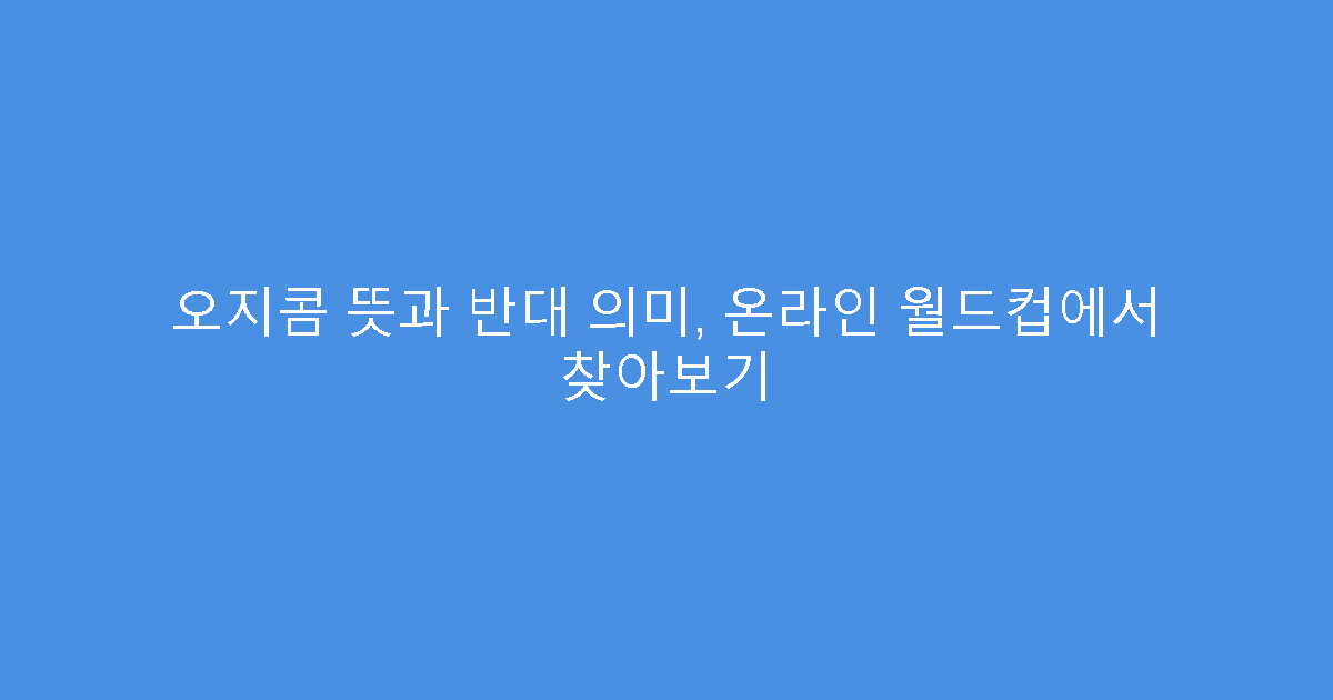 오지콤 뜻과 반대 의미, 온라인 월드컵에서 찾아보기